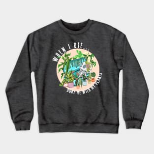 When I die, Bury me with my Plants Crewneck Sweatshirt